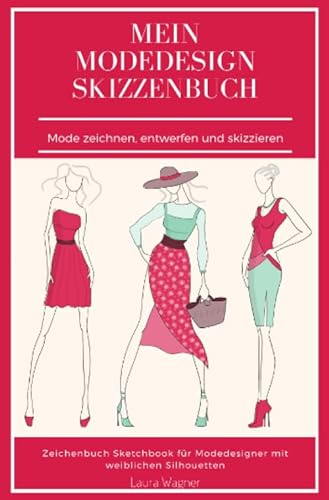 Mein Modedesign Skizzenbuch Mode zeichnen, entwerfen und skizzieren Zeichenbuch Sketchbook für Modedesigner mit weiblichen Silhouetten