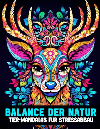 Balance der Natur: Tier-Mandalas für Stressabbau | Malbuch für Erwachsene – Über 80 Natur-Mandalas zur Entspannung, Kreativität & inneren Ruhe: Malen ... (Tierische Mandala Malbücher für Erwachsene)