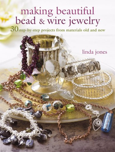 Making Beautiful Bead & Wire Jewelry: 30 step-by-step projects from materials old and new