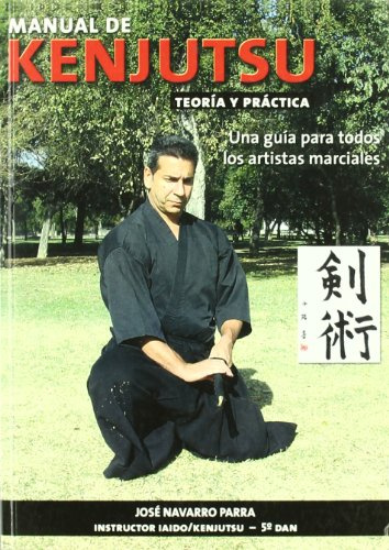 Manual de Kenjutsu :Teoría y práctica , una guía para todos los artistas marciales (ARTES MARCIALES)