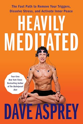 Heavily Meditated: The Fast Path to Remove Your Triggers, Dissolve Stress, and Activate Inner Peace―Unlocking The Secrets of Meditation and Neuroscience for a Healthier, Happier Life