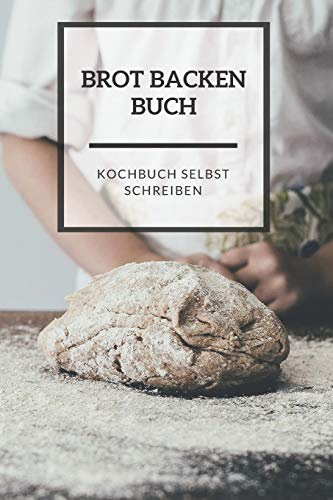 Brot Backen Buch: Kochbuch selbst schreiben! Das 120 Seiten starke unlinierte blanko Notizbuch bietet genügend Platz für deine besten Brotbackrezepte. Sei kreativ und gestalte das Kochbuch selbst!