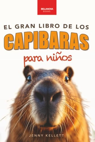 El Gran Libro de los Capibaras para Niños: ¡Más de 100 datos asombrosos, fotos, cuestionarios y mucho más!: 3 (Libros de Animales para Niños)