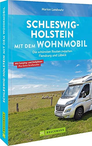Wohnmobilführer – Schleswig-Holstein mit dem Wohnmobil: Die schönsten Routen zwischen Flensburg und Lübeck inkl. Kartenatlas, Streckenleisten und Übersichtskarten für optimale Orientierung