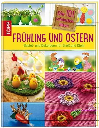 Die 101 schönsten Ideen Frühling und Ostern: Bastel- und Dekoideen für Groß und Klein (101 schönste Ideen)