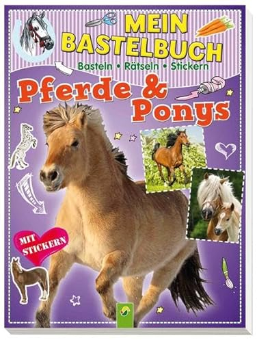 Mein Bastelbuch Pferde & Ponys: Basteln - Rätseln - Stickern: Basteln - Rätseln - Stickern. Mit Stickern