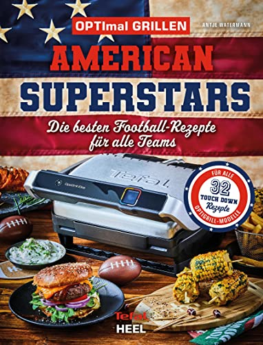 OPTImal Grillen – American Superstars: Die besten Rezepte für den OptiGrill – Ausgezeichnet für das beste USA-Kochbuch! Original amerikanische Rezepte ... Super Bowl und die American Football Party