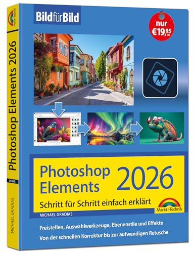 Photoshop Elements 2026 - Bild für Bild erklärt: Leicht verständlich und komplett in Farbe! Für Einsteiger und Fortgeschrittene