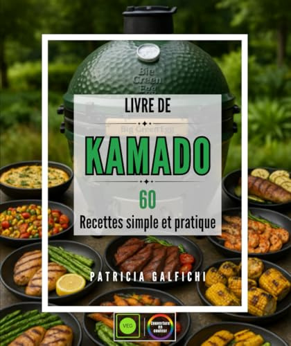 Livre de Kamado : 60 Recettes Simples et Pratiques - Maîtrisez l'Art de la Cuisson au Barbecue Céramique : Grillades, Fumages, Rôtis et Desserts pour Devenir un Expert de la Cuisine au Feu de Bois