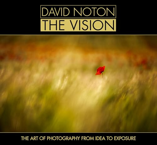 David Noton the Vision: The Art of Photography from Idea to Exposure