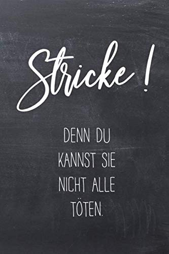 Stricke! Denn du kannst sie nicht alle töten.: Notizbuch / Journal mit Punktraster für alle die gerne stricken & Handarbeiten machen. 100 Seiten, ca. A5