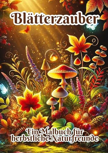 Blätterzauber: Ein Malbuch für herbstliche Naturfreunde