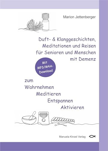 Duft- & Klanggeschichten, Meditationen und Reisen für Senioren und Menschen mit Demenz zum Wahrnehmen Meditieren Entspannen Aktivieren