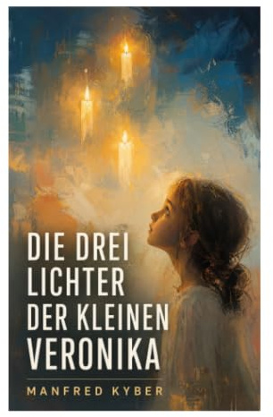 Die drei Lichter der kleinen Veronika: Roman einer Kinderseele in dieser und jener Welt