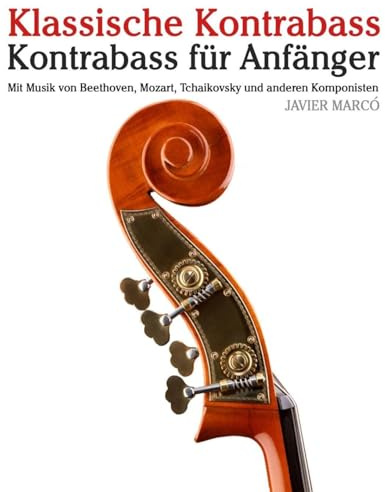 Klassische Kontrabass: Mit Musik von Bach, Mozart, Beethoven, Vivaldi und anderen Komponisten