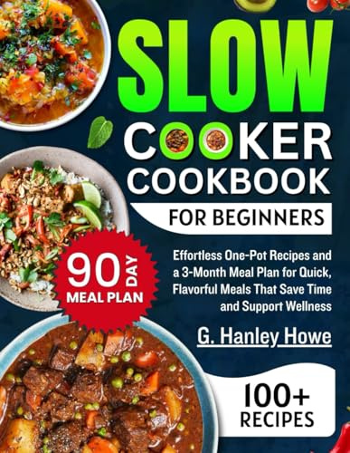 Slow Cooker Cookbook for Beginners: Effortless One-Pot Recipes and a 3-Month Meal Plan for Quick, Flavorful Meals That Save Time and Support Wellness