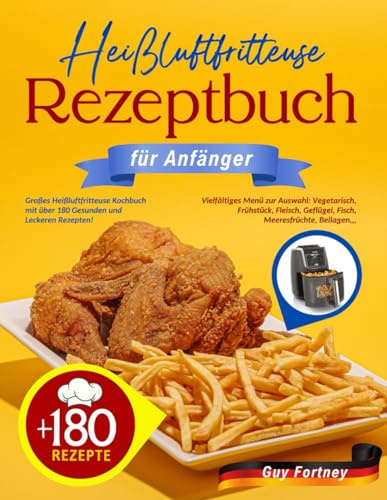 Heißluftfritteuse Rezeptbuch für Anfänger: Großes Heißluftfritteuse Kochbuch mit über 180 Gesunden und Leckeren Rezepten! Vielfältiges Menü zur ... Geflügel, Fisch, Meeresfrüchte, Beilagen,,,