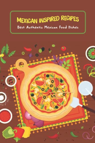 Mexican Inspired Recipes: Best Authentic Mexican Food Dishes