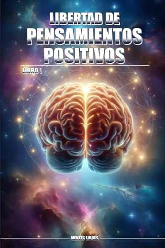 LIBERTAD DE PENSAMIENTOS POSITIVOS (TRILOGÍA RENACIMIENTO MENTAL)