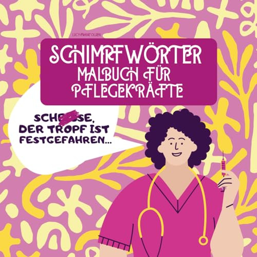 SCHIMPFWÖRTER MALBUCH FÜR PFLEGEKRÄFTE: Fluchmalbuch für Pflegeberufe | Krankenschwestern | fluchen für Erwachsene zur Entspannung | Das perfekte ... (SCHIMPFWÖRTER MALBUCH FÜR ERWACHSENE)
