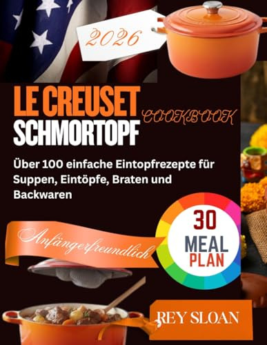 LE CREUSET SCHMORTOPF KOCHBUCH: Über 100 einfache Eintopfrezepte für Suppen, Eintöpfe, Braten und Backwaren