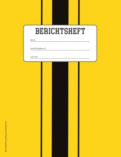 Berichtsheft Ausbildung Wochenbericht: Ausbildungsnachweisheft täglich/wöchentlich für Azubi Ausbildungsnachweis als Wochenberichtsheft im coolen schwarz gelb Design 1 Woche je Seite