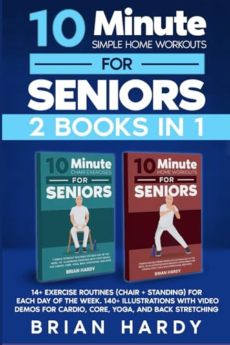 10-Minute Simple Home Workouts for Seniors (2 in 1): 14+ Exercise Routines (Chair + Standing) for Each Day of the Week. 140 Illustrations with Video Demos for Cardio, Core, Yoga, and Back Stretching