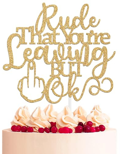 Rude That You're Leaving But Ok Cake Topper, Coworker Leaving Cake Décor, Office Coworker Goodbye Party/Going Away/Leaving Job/Happy Retirement Party Decorations Supplies, Gold Glitter