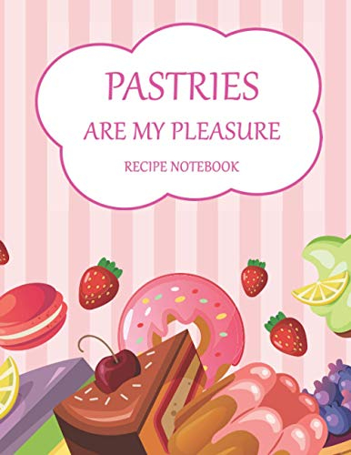 Pastries are my pleasure recipe notebook: Blank recipe notebook 100 recipes to fill in personalized pages with title frame table of contents large format