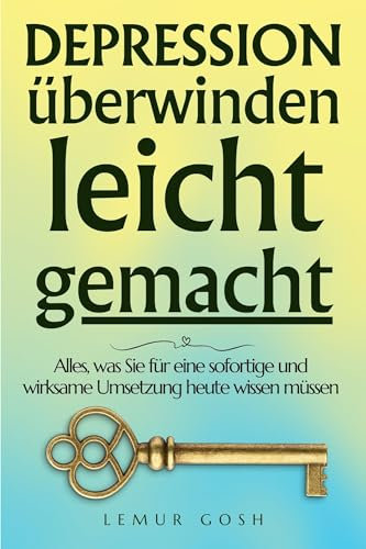 Depression überwinden leicht gemacht: Alles, was Sie für eine sofortige und wirksame Umsetzung heute wissen müssen (hilfe bei depressionen 1)