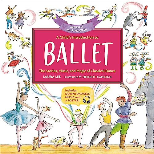 A Child's Introduction to Ballet (Revised and Updated): The Stories, Music, and Magic of Classical Dance