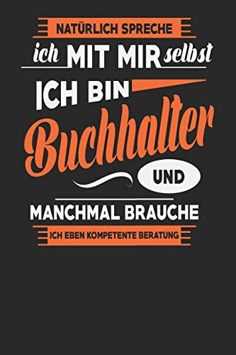Natürlich Spreche Ich Mit Mir Selbst Ich bin Buchhalter Und Manchmal Brauche Ich Eben Kompetente Beratung: Buchhalter Notizbuch | Buchhalter Geschenke | Tagebuch | 110 Weiße Blanko Seiten | ca. A 5