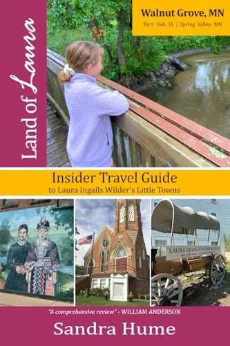 Land of Laura: The Insider Travel Guide to Laura Ingalls Wilder's Little Towns: Walnut Grove, Minnesota; Burr Oak, Iowa; Spring Valley, Minnesota
