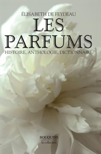 Les parfums: Histoire, Anthologie, Dictionnaire