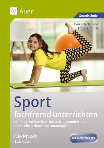 Sport fachfremd unterrichten - Die Praxis 1/2: Komplett vorbereitete Unterrichtsstunden und direkt einsetzbare Praxismaterialien (1. und 2. Klasse) (Fachfremd unterrichten Grundschule)