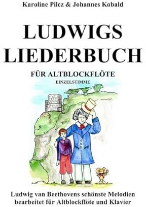 Ludwigs Liederbuch für Altblockflöte: Ausgabe für Altblockflöte ohne Klavierpart. Ludwig van Beethovens schönste Melodien bearbeitet für Altblockflöte und Klavier