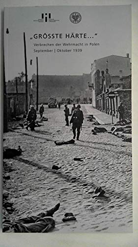 Größte Härte...: Verbrechen der Wehrmacht in Polen September/Oktober 1939. Ausstellungskatalog