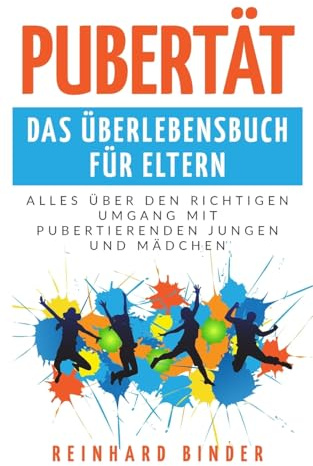 Pubertät - Das Überlebensbuch für Eltern: Alles über den richtigen Umgang mit pubertierenden Jungen und Mädchen