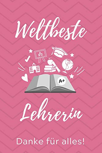 WELTBESTE LEHRERIN DANKE FÜR ALLES!: A5 TAGEBUCH Geschenkidee für Lehrer Erzieher | Abschiedsgeschenk Grundschule | Klassengeschenk | Dankeschön | Lehrerplaner | Buch zum Schulabschluss