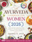 The Ayurveda Cookbook for Women: Regain Emotional Balance and Take Control of Your Health Through the Ayurvedic Culinary Remedies. Including 100+ Recipes to Support Your Holistic Wellness