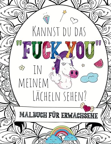 KANNST DU DAS FUCK YOU IN MEINEM LÄCHELN SEHEN?: Das total verrückte Malbuch für Erwachsene mit Fluch- und Schimpfwörtern, coolen Sprüchen auf ... Einfach mal Dampf ablassen und runterkommen.