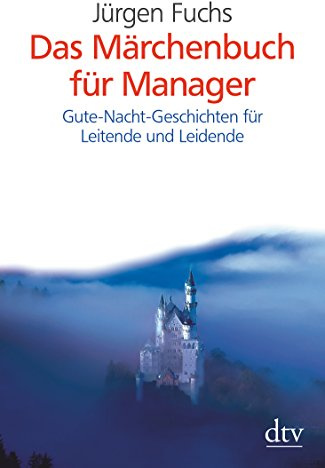 Das Märchenbuch für Manager: Gute-Nacht-Geschichten für Leitende und Leidende