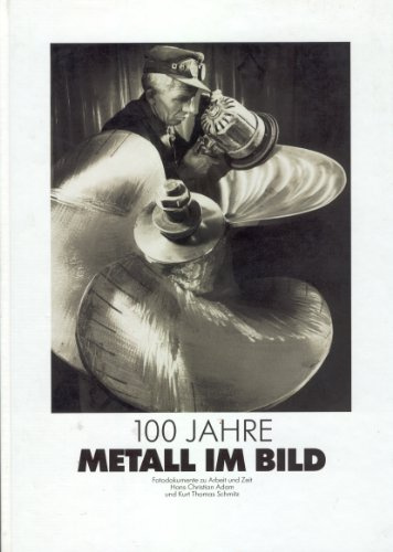 Hundert Jahre Metall im Bild. Fotodokumente zu Arbeit und Zeit