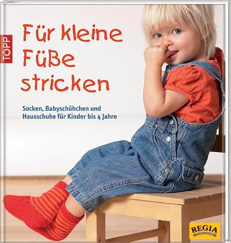 Für kleine Füße stricken: Socken, Babyschühchen und Hausschuhe für Kinder bis 4 Jahre