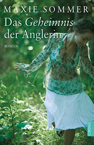 Das Geheimnis der Anglerin: Von Fischen, Bergen und der großen Liebe. Roman