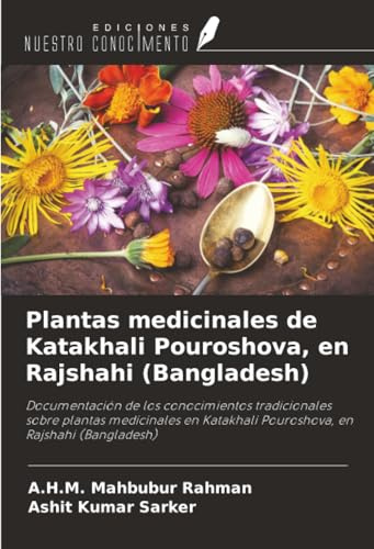 Plantas medicinales de Katakhali Pouroshova, en Rajshahi (Bangladesh): Documentación de los conocimientos tradicionales sobre plantas medicinales en Katakhali Pouroshova, en Rajshahi (Bangladesh)