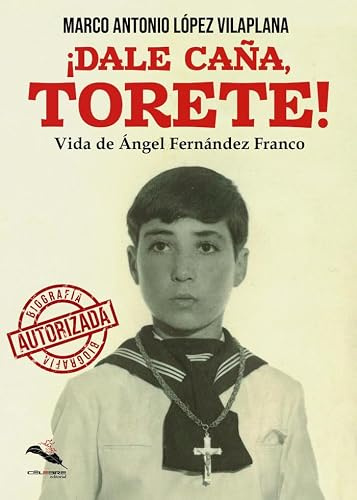 ¡Dale caña, Torete!: Vida de Ángel Fernández Franco (SIN COLECCION)