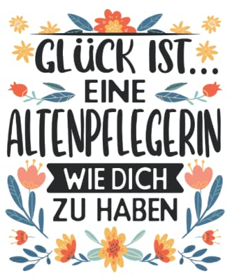 Glück Ist...Eine Altenpflegerin Wie Dich Zu Haben: Notizbuch LINIERT | Eine schöne Kladde für die besten Altenpflegerinnen
