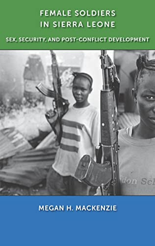 Female Soldiers in Sierra Leone: Sex, Security, and Post-Conflict Development (Gender and Political Violence)