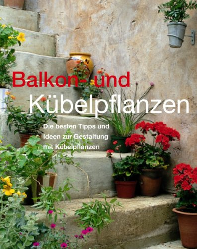 Balkon- und Kübelpflanzen: Die besten Tipps und Ideen zur Gestaltung mit Kübelpflanzen